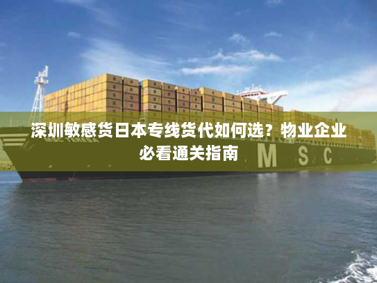 深圳敏感货日本专线货代如何选?物业企业必看通关指南 深圳敏感货日本专线货代如何选?物业企业必看通关指南