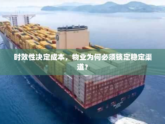 时效性决定成本,物业为何必须锁定稳定渠道? 时效性决定成本,物业为何必须锁定稳定渠道?