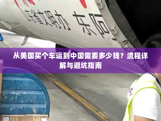 从美国买个车运到中国需要多少钱?流程详解与避坑指南 从美国买个车运到中国需要多少钱?流程详解与避坑指南