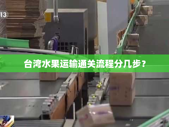 台湾水果运输通关流程分几步？