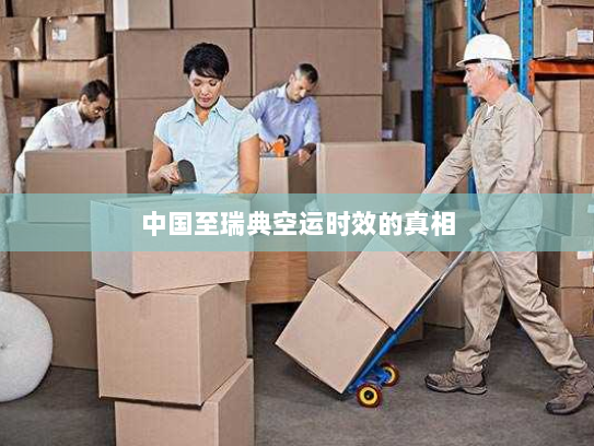 中国至瑞典空运时效的真相 中国至瑞典空运时效的真相