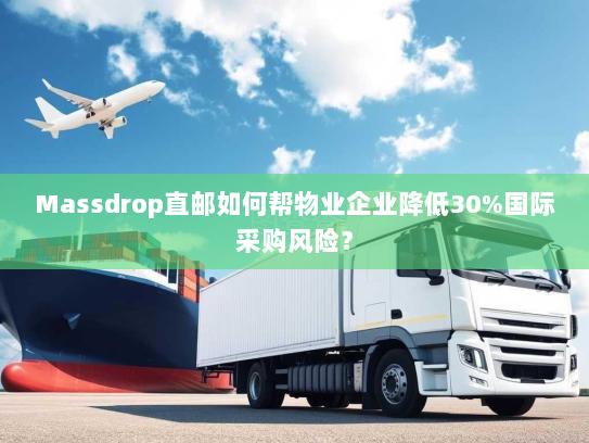 Massdrop直邮如何帮物业企业降低30%国际采购风险？