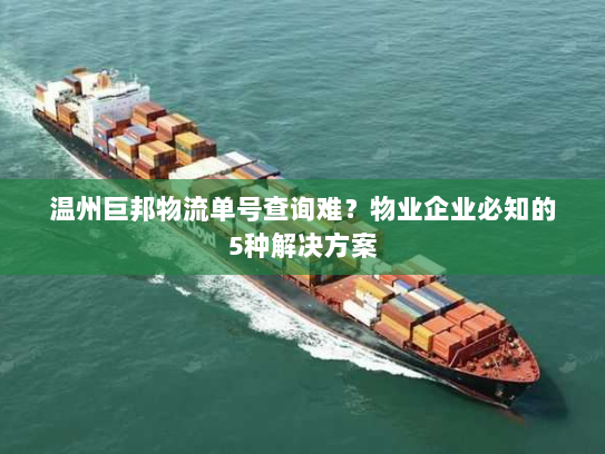 温州巨邦物流单号查询难?物业企业必知的5种解决方案 温州巨邦物流单号查询难?物业企业必知的5种解决方案