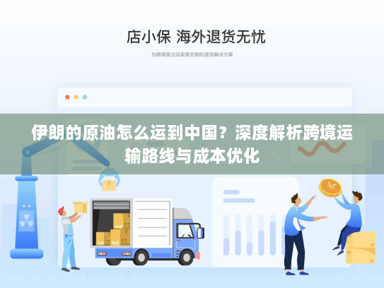 伊朗的原油怎么运到中国?深度解析跨境运输路线与成本优化 伊朗的原油怎么运到中国?深度解析跨境运输路线与成本优化
