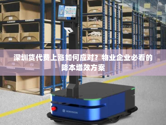 深圳货代费上涨如何应对?物业企业必看的降本增效方案 深圳货代费上涨如何应对?物业企业必看的降本增效方案