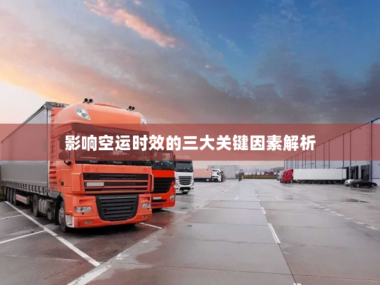 影响空运时效的三大关键因素解析 影响空运时效的三大关键因素解析