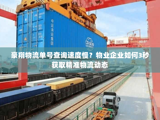 豪翔物流单号查询速度慢?物业企业如何3秒获取精准物流动态 豪翔物流单号查询速度慢?物业企业如何3秒获取精准物流动态