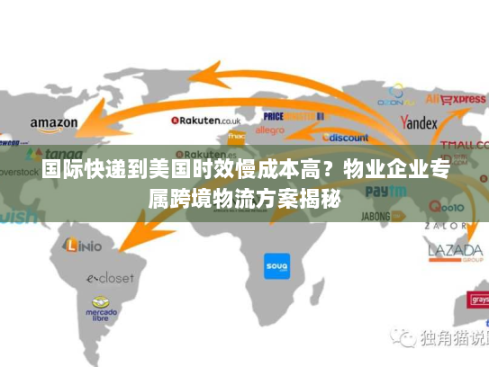 国际快递到美国时效慢成本高？物业企业专属跨境物流方案揭秘