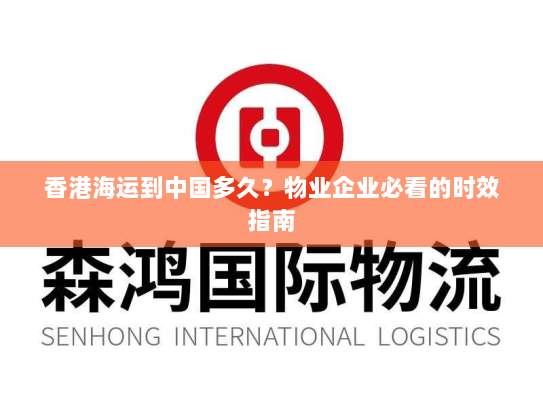 香港海运到中国多久？物业企业必看的时效指南