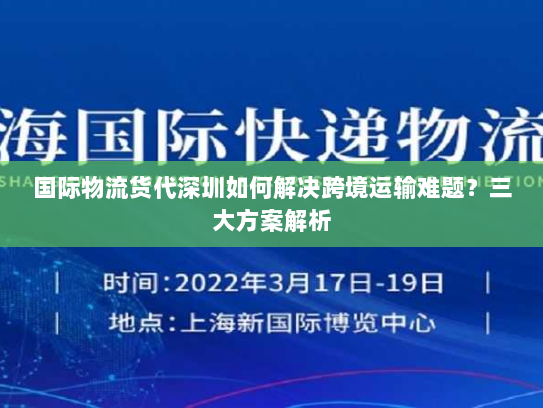 国际物流货代深圳如何解决跨境运输难题?三大方案解析 国际物流货代深圳如何解决跨境运输难题?三大方案解析
