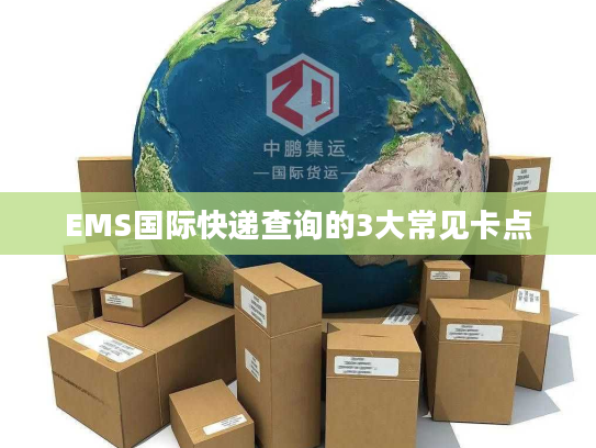 EMS国际快递查询的3大常见卡点 EMS国际快递查询的3大常见卡点
