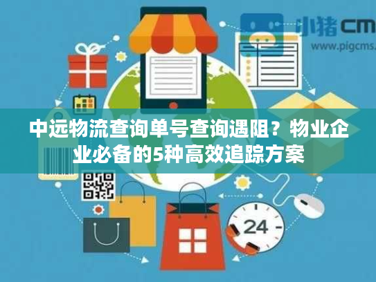 中远物流查询单号查询遇阻？物业企业必备的5种高效追踪方案