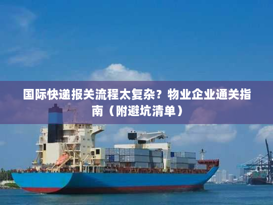 国际快递报关流程太复杂？物业企业通关指南（附避坑清单）