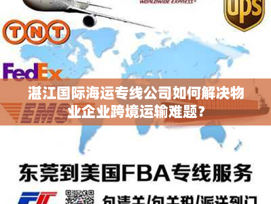 湛江国际海运专线公司如何解决物业企业跨境运输难题？