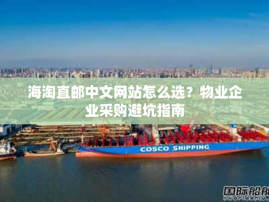 海淘直邮中文网站怎么选？物业企业采购避坑指南