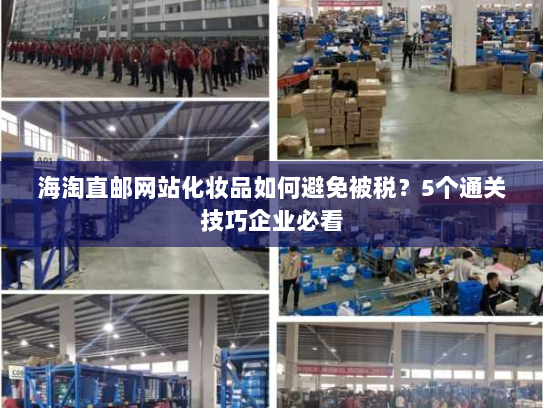 海淘直邮网站化妆品如何避免被税?5个通关技巧企业必看 海淘直邮网站化妆品如何避免被税?5个通关技巧企业必看