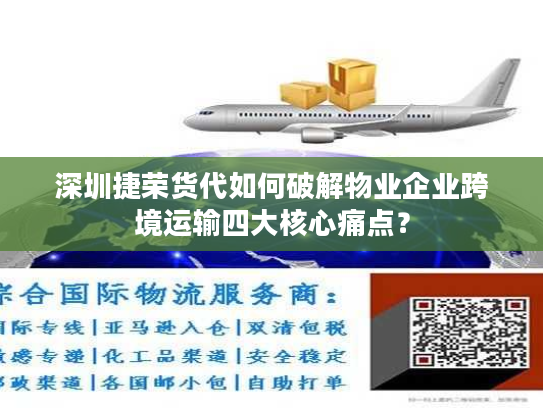 深圳捷荣货代如何破解物业企业跨境运输四大核心痛点? 深圳捷荣货代如何破解物业企业跨境运输四大核心痛点?