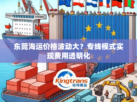 东莞海运价格波动大？专线模式实现费用透明化