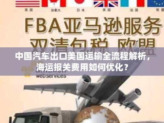 中国汽车出口美国运输全流程解析，海运报关费用如何优化？