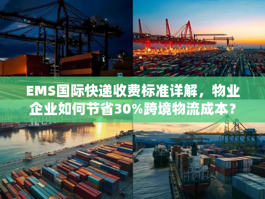 EMS国际快递收费标准详解，物业企业如何节省30%跨境物流成本？