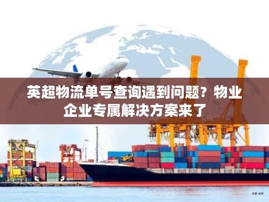 英超物流单号查询遇到问题？物业企业专属解决方案来了
