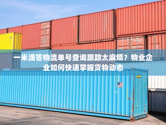 一米滴答物流单号查询跟踪太麻烦?物业企业如何快速掌握货物动态 一米滴答物流单号查询跟踪太麻烦?物业企业如何快速掌握货物动态