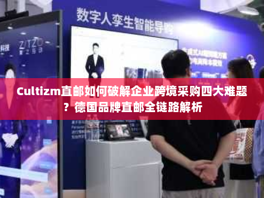 Cultizm直邮如何破解企业跨境采购四大难题?德国品牌直邮全链路解析 Cultizm直邮如何破解企业跨境采购四大难题?德国品牌直邮全链路解析