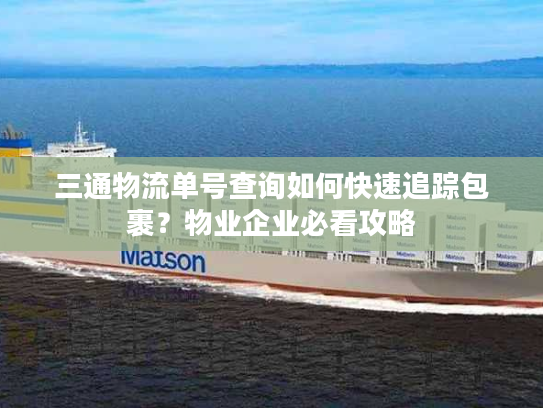 三通物流单号查询如何快速追踪包裹？物业企业必看攻略