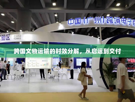 跨国文物运输的时效分解,从启运到交付 跨国文物运输的时效分解,从启运到交付