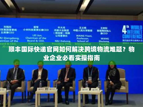 顺丰国际快递官网如何解决跨境物流难题?物业企业必看实操指南 顺丰国际快递官网如何解决跨境物流难题?物业企业必看实操指南
