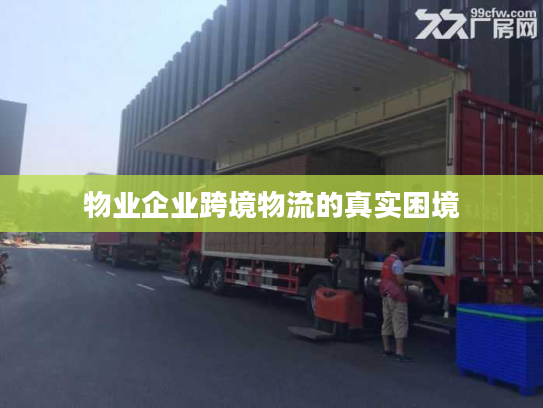 物业企业跨境物流的真实困境
