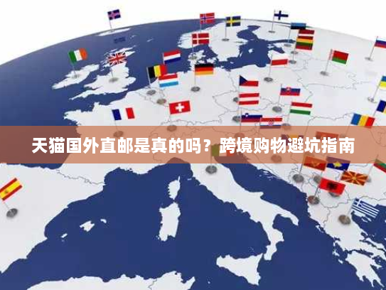 天猫国外直邮是真的吗？跨境购物避坑指南