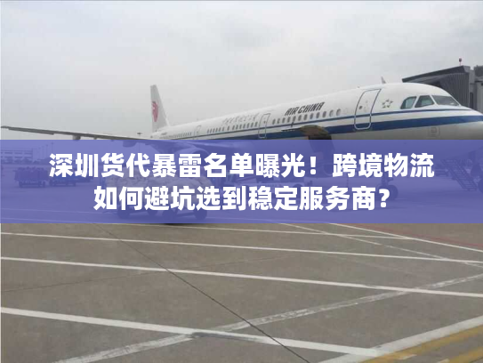 深圳货代暴雷名单曝光!跨境物流如何避坑选到稳定服务商? 深圳货代暴雷名单曝光!跨境物流如何避坑选到稳定服务商?