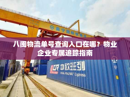 八闽物流单号查询入口在哪？物业企业专属追踪指南