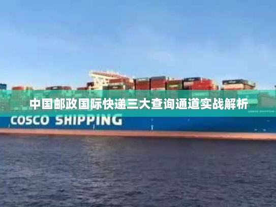 中国邮政国际快递三大查询通道实战解析 中国邮政国际快递三大查询通道实战解析