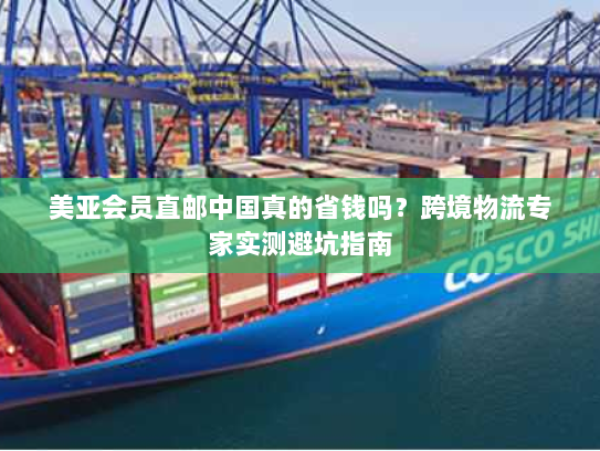 美亚会员直邮中国真的省钱吗?跨境物流专家实测避坑指南 美亚会员直邮中国真的省钱吗?跨境物流专家实测避坑指南