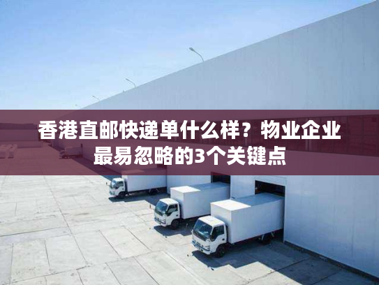 香港直邮快递单什么样？物业企业最易忽略的3个关键点