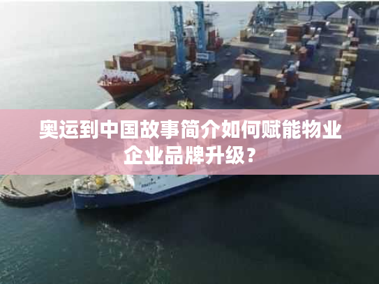 奥运到中国故事简介如何赋能物业企业品牌升级？