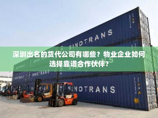 深圳出名的货代公司有哪些?物业企业如何选择靠谱合作伙伴? 深圳出名的货代公司有哪些?物业企业如何选择靠谱合作伙伴?