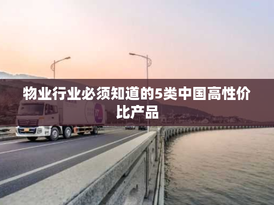 物业行业必须知道的5类中国高性价比产品