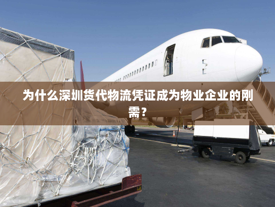 为什么深圳货代物流凭证成为物业企业的刚需? 为什么深圳货代物流凭证成为物业企业的刚需?