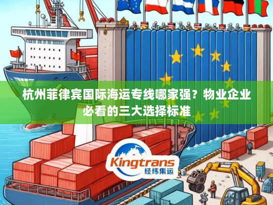 杭州菲律宾国际海运专线哪家强?物业企业必看的三大选择标准 杭州菲律宾国际海运专线哪家强?物业企业必看的三大选择标准