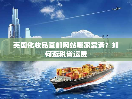 英国化妆品直邮网站哪家靠谱？如何避税省运费