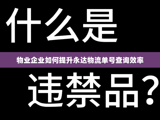 物业企业如何提升永达物流单号查询效率