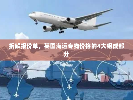 拆解报价单，英国海运专线价格的4大组成部分