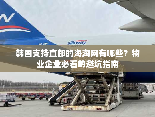 韩国支持直邮的海淘网有哪些?物业企业必看的避坑指南 韩国支持直邮的海淘网有哪些?物业企业必看的避坑指南