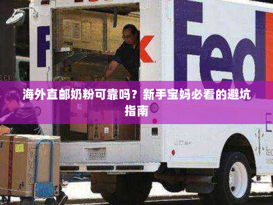 海外直邮奶粉可靠吗?新手宝妈必看的避坑指南 海外直邮奶粉可靠吗?新手宝妈必看的避坑指南