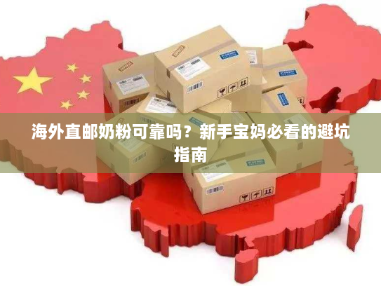 海外直邮奶粉可靠吗?新手宝妈必看的避坑指南 海外直邮奶粉可靠吗?新手宝妈必看的避坑指南