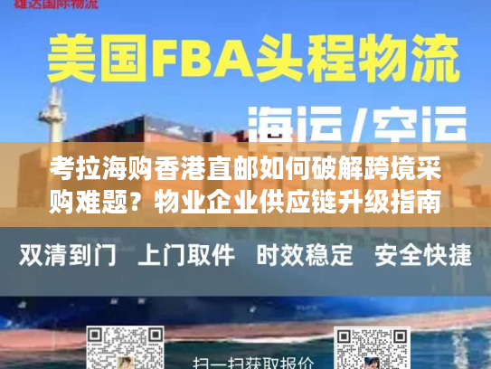 考拉海购香港直邮如何破解跨境采购难题?物业企业供应链升级指南 考拉海购香港直邮如何破解跨境采购难题?物业企业供应链升级指南
