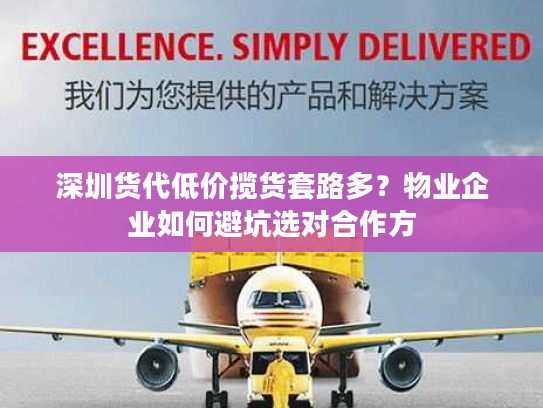 深圳货代低价揽货套路多？物业企业如何避坑选对合作方